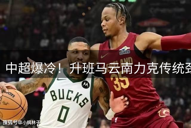 中超爆冷！升班马云南力克传统劲旅 补时绝杀良机惊呆全场