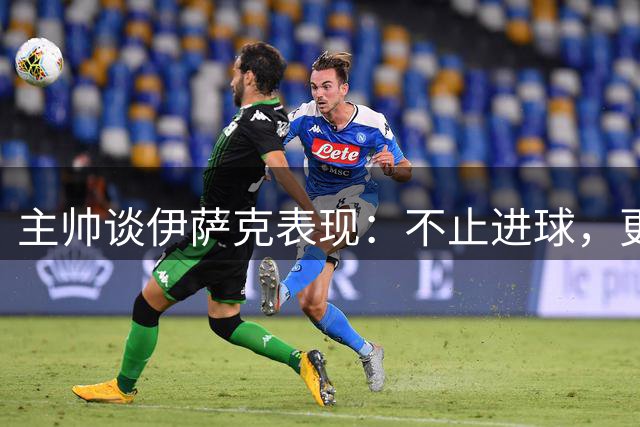主帅谈伊萨克表现：不止进球，更重全面发挥