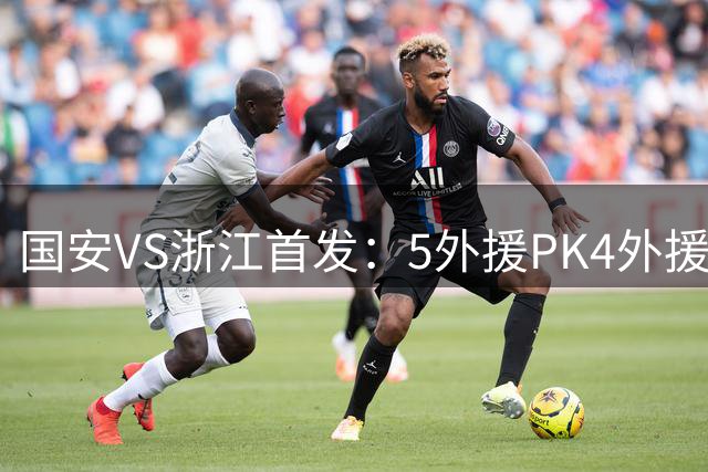 国安VS浙江首发：5外援PK4外援！张玉宁王钰栋先发，塞鸟、卡多索替补